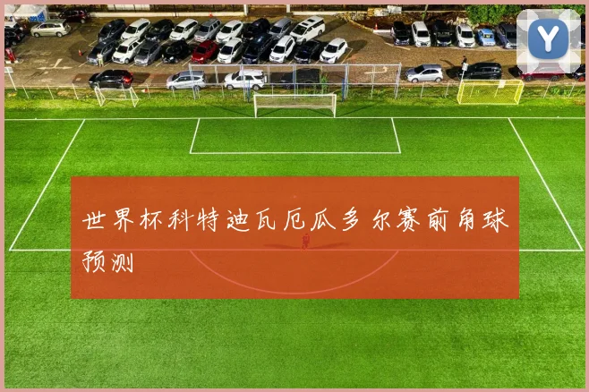 世界杯科特迪瓦厄瓜多尔赛前角球预测