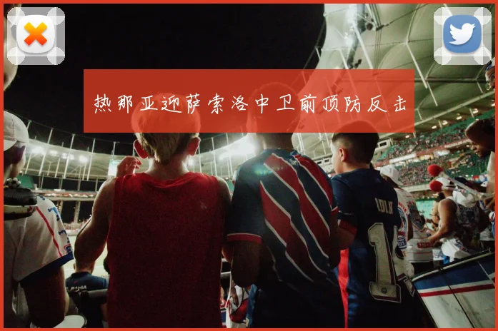 热那亚迎萨索洛中卫前顶防反击